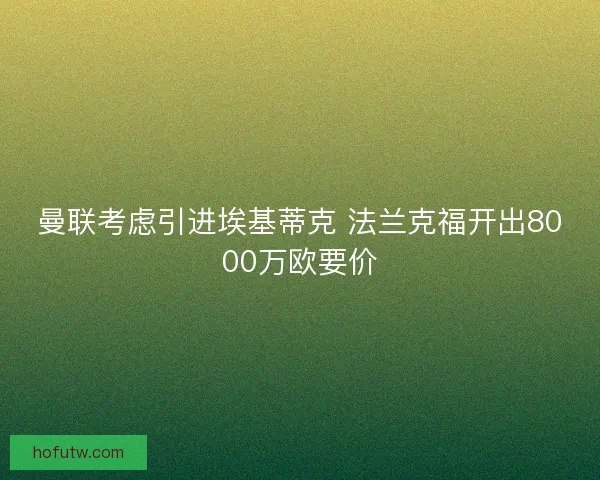 曼联考虑引进埃基蒂克 法兰克福开出8000万欧要价